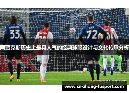 阿贾克斯历史上最具人气的经典球服设计与文化传承分析