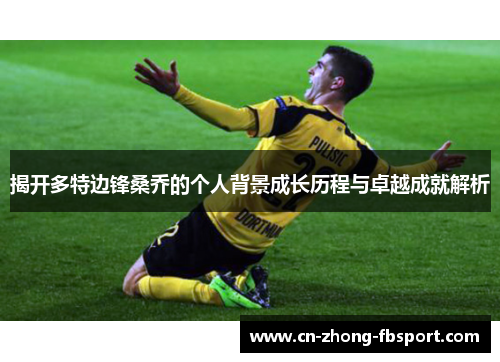 揭开多特边锋桑乔的个人背景成长历程与卓越成就解析