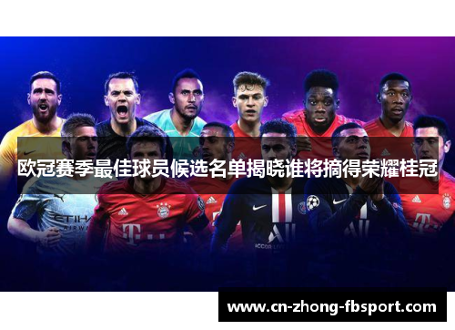 欧冠赛季最佳球员候选名单揭晓谁将摘得荣耀桂冠