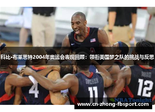 科比·布莱恩特2004年奥运会表现回顾：领衔美国梦之队的挑战与反思