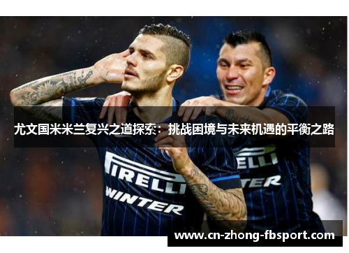 尤文国米米兰复兴之道探索：挑战困境与未来机遇的平衡之路