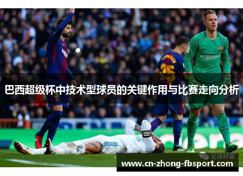 巴西超级杯中技术型球员的关键作用与比赛走向分析
