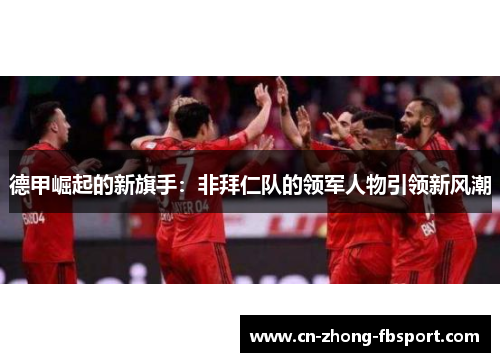 德甲崛起的新旗手：非拜仁队的领军人物引领新风潮