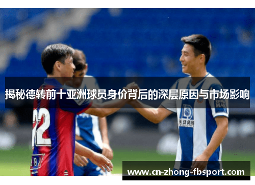 揭秘德转前十亚洲球员身价背后的深层原因与市场影响