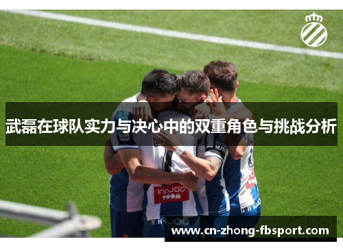 武磊在球队实力与决心中的双重角色与挑战分析