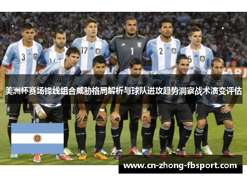 美洲杯赛场锋线组合威胁格局解析与球队进攻趋势洞察战术演变评估 美洲杯赛场锋线组合威胁格局解析与球队进攻趋势洞察战术演变评估